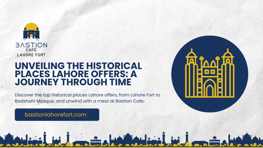 Unveiling the Historical Places Lahore Offers: A Journey Through Time